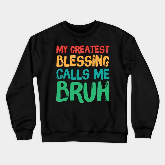 My Greatest Blessing Calls Me Bruh Crewneck Sweatshirt by Teewyld